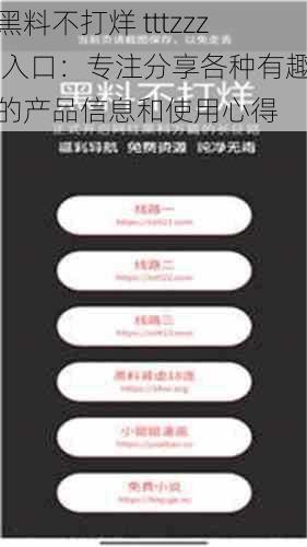 黑料不打烊 tttzzz 入口:专注分享各种有趣的产品信息和使用心得