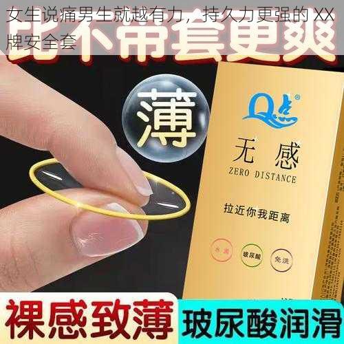 女生说痛男生就越有力,持久力更强的 XX 牌安全套