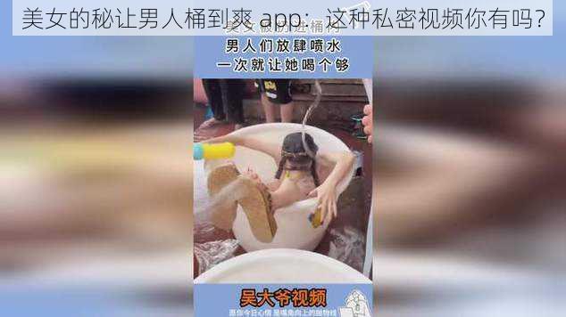 美女的秘让男人桶到爽 app:这种私密视频你有吗?